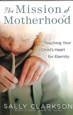 The Mission of Motherhood - Sally Clarkson