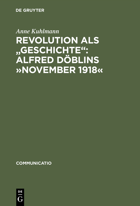 Revolution als "Geschichte": Alfred D&ouml;blins &raquo;November 1918&laquo; - Anne Kuhlmann