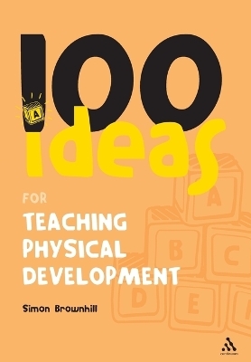 100 Ideas for Teaching Physical Development - Dr Simon Brownhill