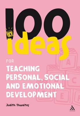 100 Ideas for Teaching Personal, Social and Emotional Development - Judith Thwaites