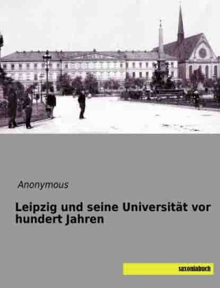 Leipzig und seine Universit&auml;t vor hundert Jahren - 