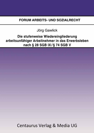 Die stufenweise Wiedereingliederung arbeitsunfähiger Arbeitnehmer in das Erwerbsleben nach § 28 SGB IX / § 74 SGB V – eine arbeitsrechtliche Betrachtung