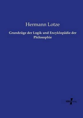 Grundz&uuml;ge der Logik und Encyklop&auml;die der Philosophie - Hermann Lotze