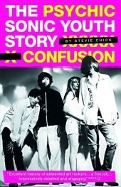 Psychic Confusion: The Story of "Sonic Youth" - Stevie Chick