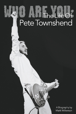 Who Are You: The Life of Pete Townshend - Mark Wilkerson