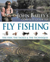 John Bailey's Complete Guide to Fly Fishing - John Bailey