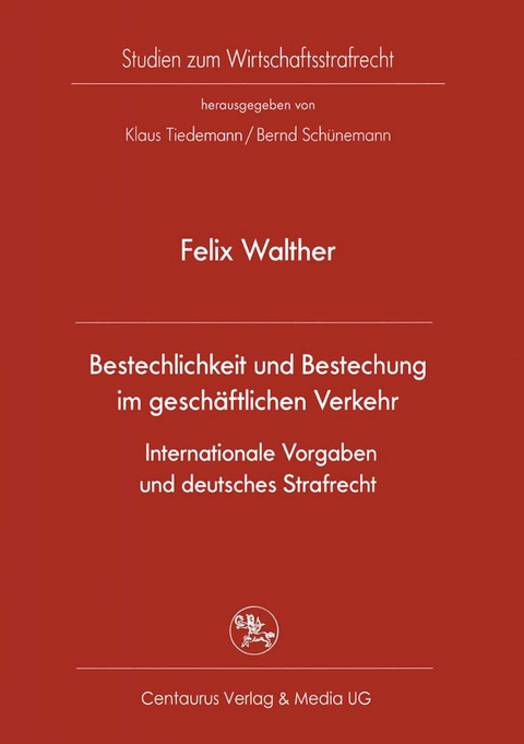 Bestechlichkeit und Bestechung im gesch&auml;ftlichen Verkehr - Internationale Vorgaben und deutsches Strafrecht - Felix Walther