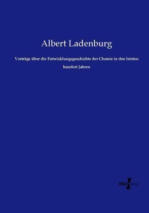 Vortr&auml;ge &uuml;ber die Entwicklungsgeschichte der Chemie in den letzten hundert Jahren - Albert Ladenburg