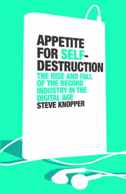 Appetite for Self-Destruction - Steve Knopper