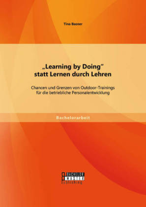 "Learning by Doing" statt Lernen durch Lehren: Chancen und Grenzen von Outdoor-Trainings f&Atilde;&frac14;r die betriebliche Personalentwicklung - Tina Basner