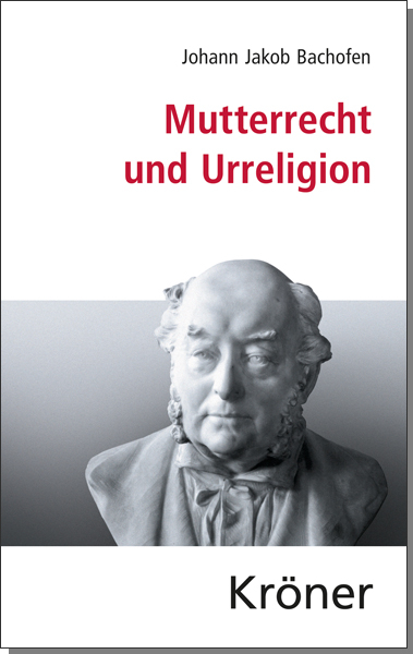 Mutterrecht und Urreligion - Johann Jakob Bachofen