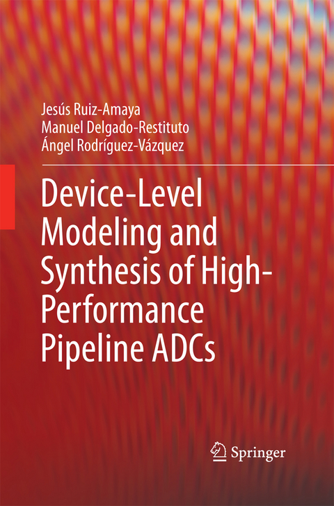 Device-Level Modeling and Synthesis of High-Performance Pipeline ADCs - Jes&uacute;s Ruiz-Amaya, Manuel Delgado-Restituto, &Aacute;ngel Rodr&iacute;guez-V&aacute;zquez