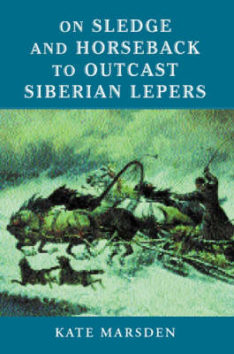On Sledge and Horseback to Outcast Siberian Lepers