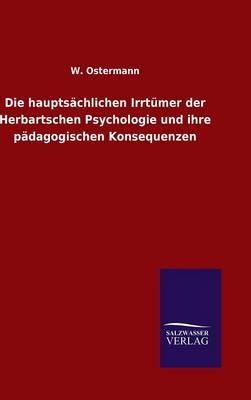 Die haupts&Atilde;&curren;chlichen Irrt&Atilde;&frac14;mer der Herbartschen Psychologie und ihre p&Atilde;&curren;dagogischen Konsequenzen - W. Ostermann