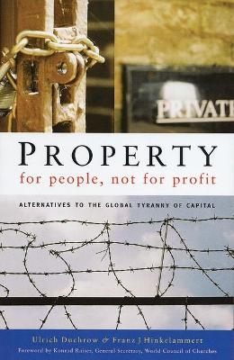 Property for People, Not for Profit - Ulrich Duchrow, Franz J. Hinkelammert