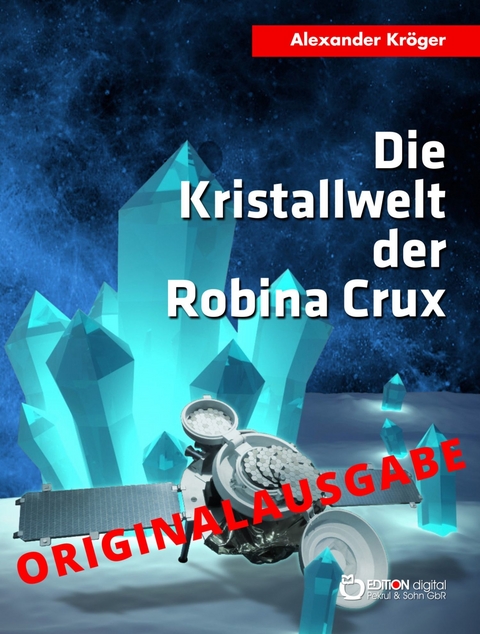 Die Kristallwelt der Robina Crux &ndash; Originalausgabe - Alexander Kr&ouml;ger
