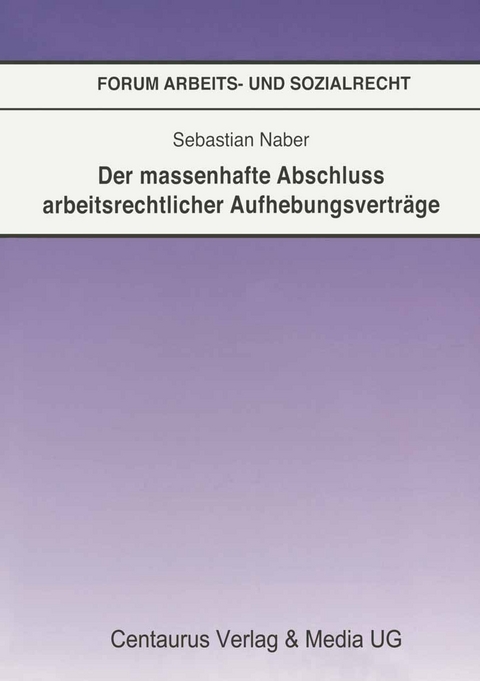 Der massenhafte Abschlu&szlig; arbeitsrechtlicher Aufhebungsvertr&auml;ge - Sebastian Naber