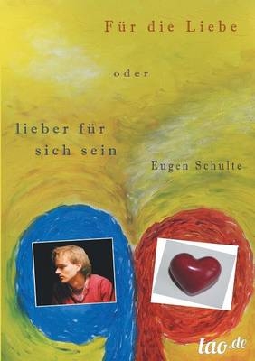 F&uuml;r die Liebe - oder lieber f&uuml;r sich sein - Eugen Schulte