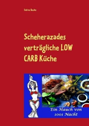 Scheherazades vertr&auml;gliche Low Carb K&uuml;che - Lena Werdecker