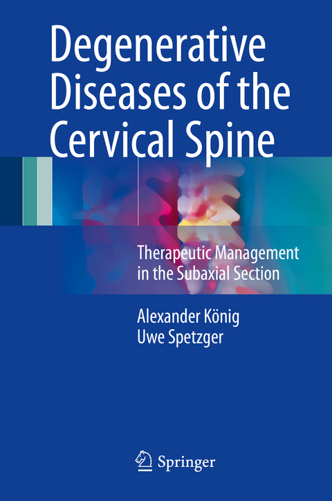 Degenerative Diseases of the Cervical Spine - Alexander K&ouml;nig, Uwe Spetzger