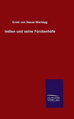 Indien und seine F&Atilde;&frac14;rstenh&Atilde;&para;fe - Ernst Von Hesse-Wartegg