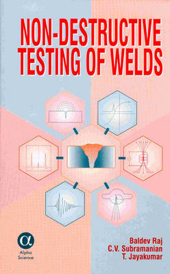Non-Destructive Testing of Welds - B Raj, C V Subramanian, T Jayakumar