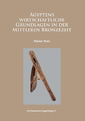 &Auml;gyptens wirtschaftliche Grundlagen in der mittleren Bronzezeit - Rainer Nutz