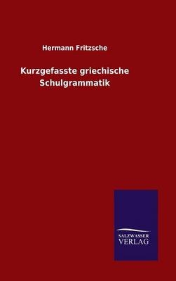 Kurzgefasste griechische Schulgrammatik - Hermann Fritzsche