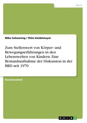 Zum Stellenwert von K&Atilde;&para;rper- und Bewegungserfahrungen in den Lebenswelten von Kindern. Eine Bestandsaufnahme der Diskussion in der BRD seit 1970 - Thilo Heidelmayer, Mike Schwering