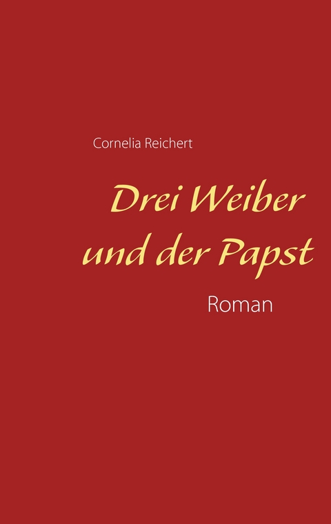 Drei Weiber und der Papst - Cornelia Reichert