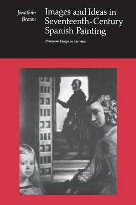 Images and Ideas in Seventeenth-Century Spanish Painting - Jonathan Brown