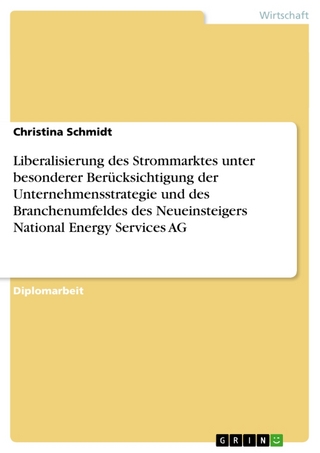 Liberalisierung Des Strommarktes Unter Besonderer Berucksichtigung Der Unternehmensstrategie Und Des Branchenumfeldes Des Neueinsteigers National Energy Services AG