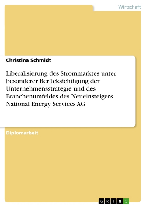 Liberalisierung Des Strommarktes Unter Besonderer Berucksichtigung Der Unternehmensstrategie Und Des Branchenumfeldes Des Neueinsteigers National Energy Services AG - Christina Schmidt