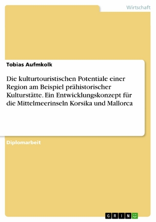Die kulturtouristischen Potentiale einer Region am Beispiel prähistorischer Kulturstätte. Ein Entwicklungskonzept für die Mittelmeerinseln Korsika und Mallorca