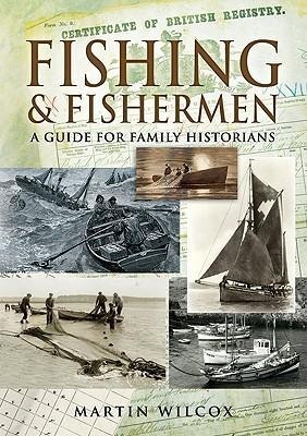 Fishing & Fishermen: a Guide for Family Historians - Martin Wilcox