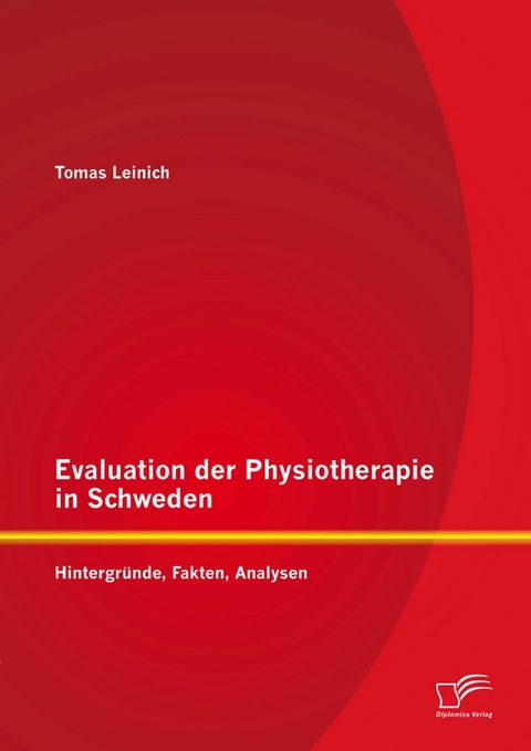 Evaluation der Physiotherapie in Schweden: Hintergr&uuml;nde, Fakten, Analysen - Tomas Leinich