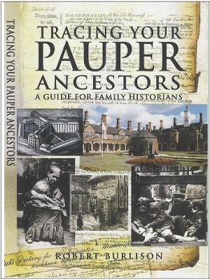 Tracing Your Pauper Ancestors: a Guide for Family Historians - Robert Burlison