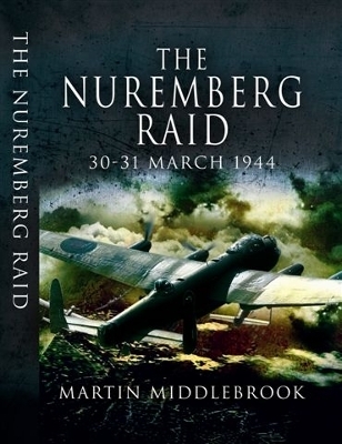 Nuremberg Raid: 30-31 March 1944 - Martin Middlebrook