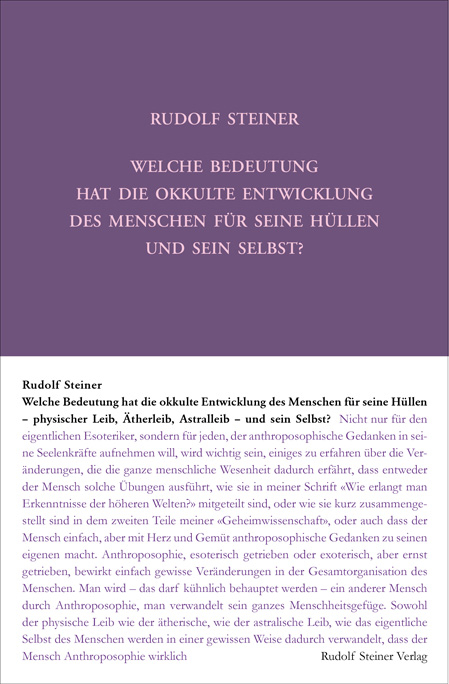 Welche Bedeutung hat die okkulte Entwicklung des Menschen f&uuml;r seine H&uuml;llen - physischen Leib, &Auml;therleib, Astralleib - und sein Selbst? - Rudolf Steiner