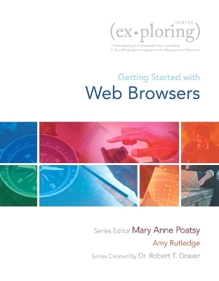 Exploring Getting Started with Web Browsers - Mary Anne Poatsy, Robert T. Grauer, Amy M. Rutledge