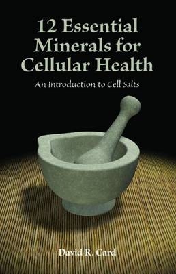 12 Essential Minerals for Cellular Health - David Card