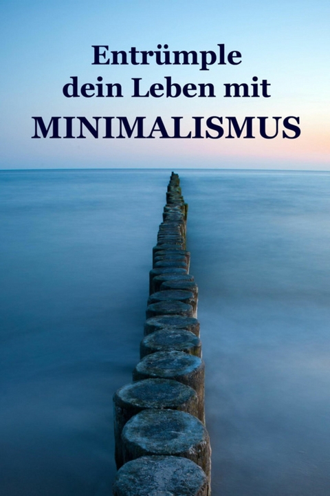 Entr&uuml;mple dein Leben mit Minimalismus - Alina Lindholm