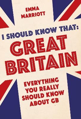 I Should Know That: Great Britain - Emma Marriott
