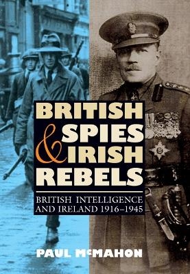 British Spies and Irish Rebels - Paul McMahon