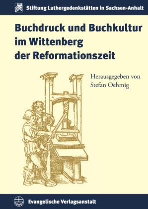 Buchdruck und Buchkultur im Wittenberg der Reformationszeit