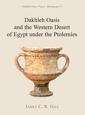 Dakhleh Oasis and the Western Desert of Egypt under the Ptolemies -  Gill James C. R. Gill
