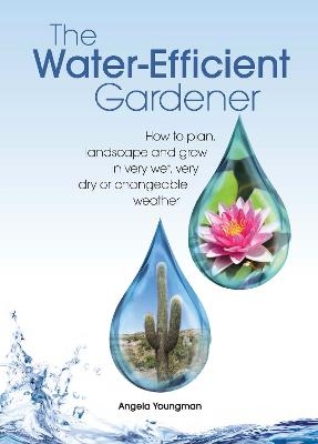 The Water-Efficient Gardener - Angela Youngman