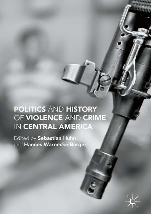 Politics and History of Violence and Crime in Central America -  Sebastian Huhn,  Hannes Warnecke-Berger