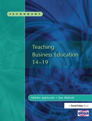 Teaching Business Education 14-19 - Martin Jephcote, Ian Abbott