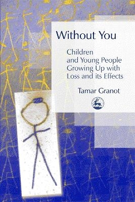 Without You &ndash; Children and Young People Growing Up with Loss and its Effects - Tamar Granot